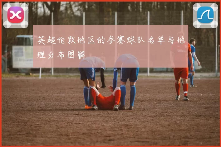 英超伦敦地区的参赛球队名单与地理分布图解